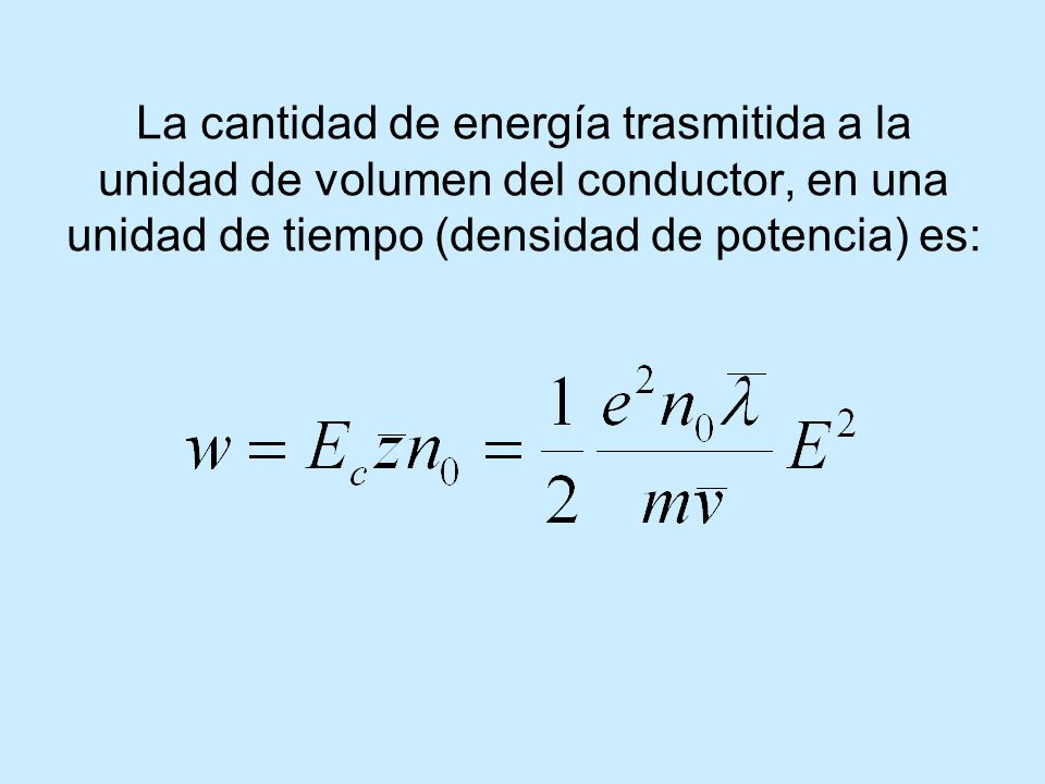 La cantidad de energía trasmitida a la unidad de volumen del conductor, en una unidad de tiempo (densidad de potencia) es: