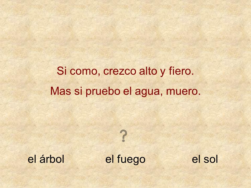Si como, crezco alto y fiero. Mas si pruebo el agua, muero.