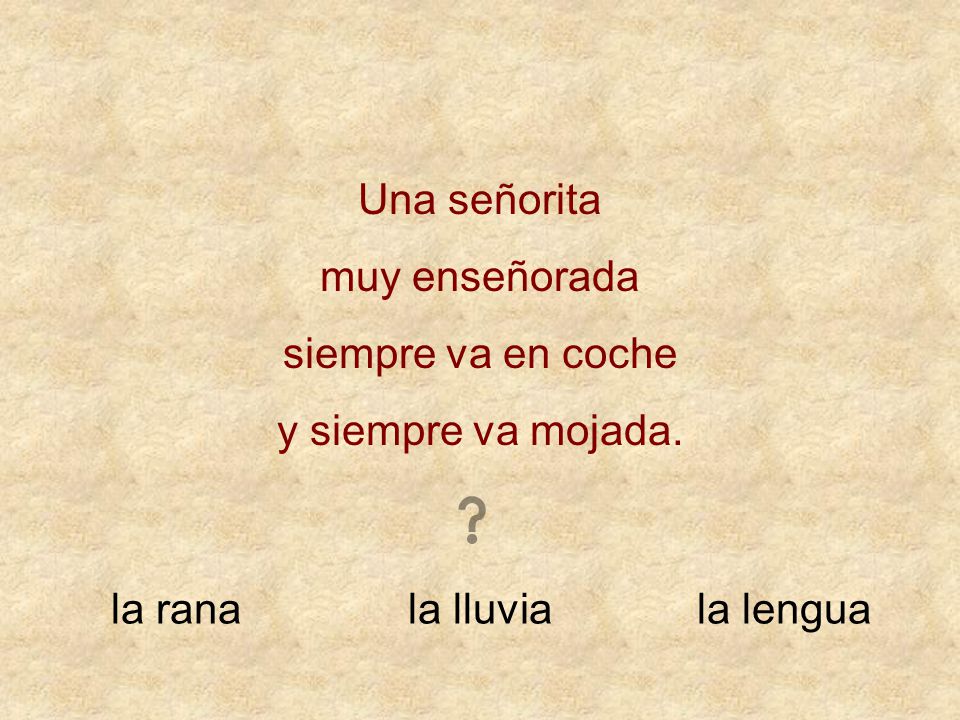 Una señorita muy enseñorada siempre va en coche y siempre va mojada. la rana la lluvia la lengua