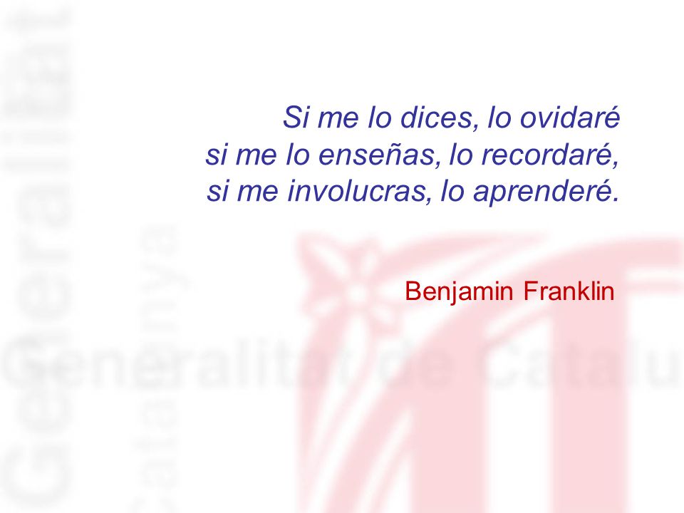 Si me lo dices, lo ovidaré si me lo enseñas, lo recordaré, si me involucras, lo aprenderé.
