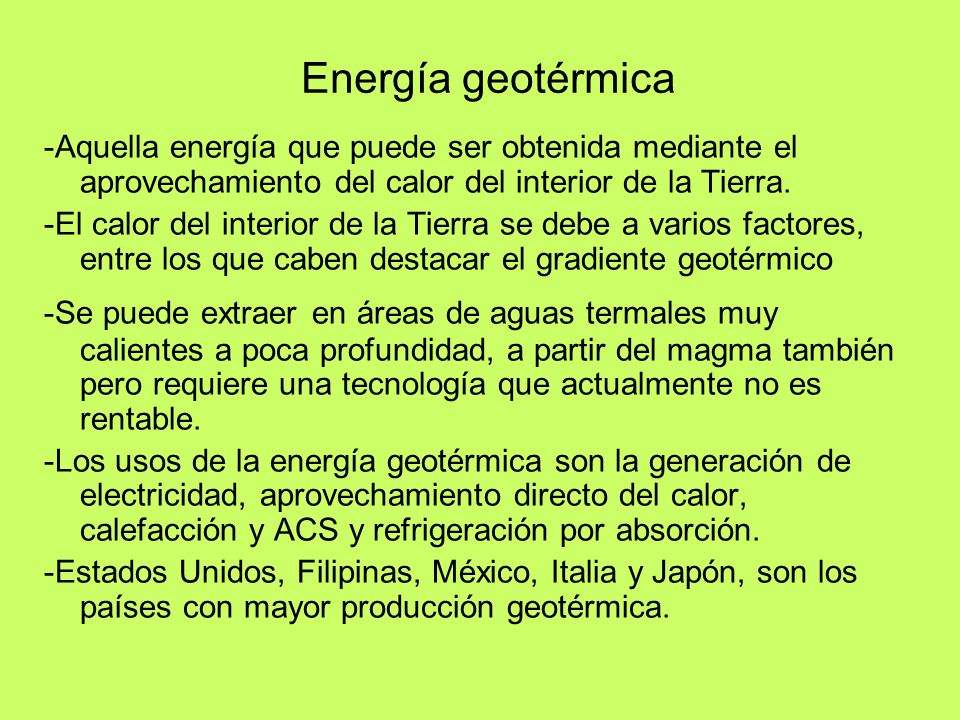 Energía geotérmica -Aquella energía que puede ser obtenida mediante el aprovechamiento del calor del interior de la Tierra.