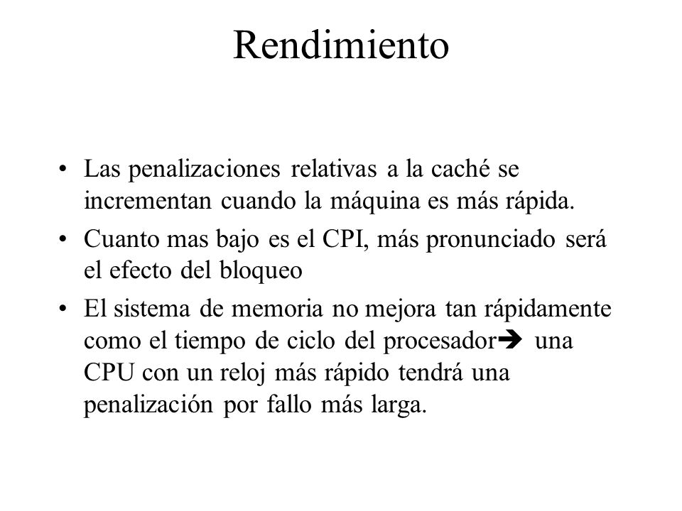 Rendimiento Las penalizaciones relativas a la caché se incrementan cuando la máquina es más rápida.