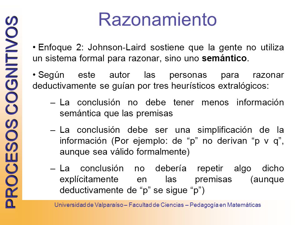 Razonamiento Enfoque 2: Johnson-Laird sostiene que la gente no utiliza un sistema formal para razonar, sino uno semántico.