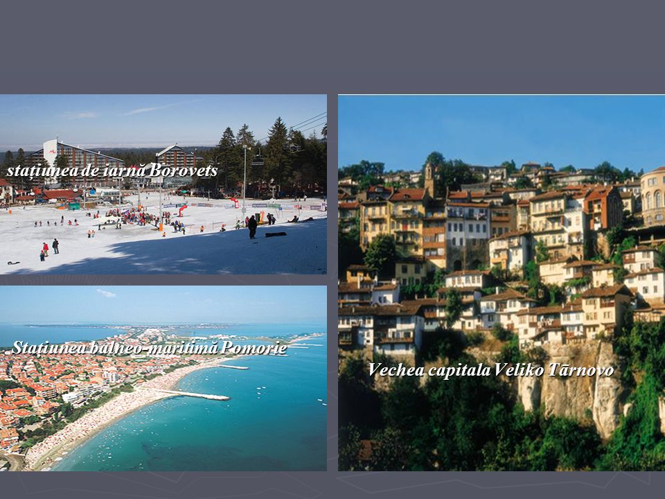 staţiunea de iarnă Borovets Staţiunea balneo-maritimă Pomorie Vechea capitala Veliko Tārnovo