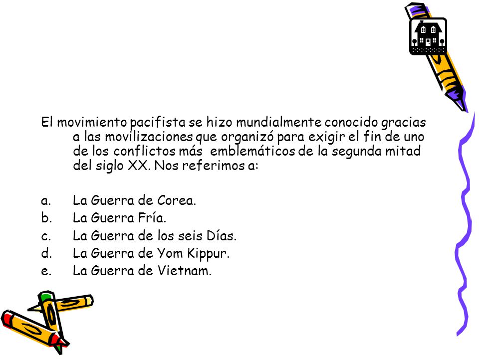 El movimiento pacifista se hizo mundialmente conocido gracias a las movilizaciones que organizó para exigir el fin de uno de los conflictos más emblemáticos de la segunda mitad del siglo XX. Nos referimos a: