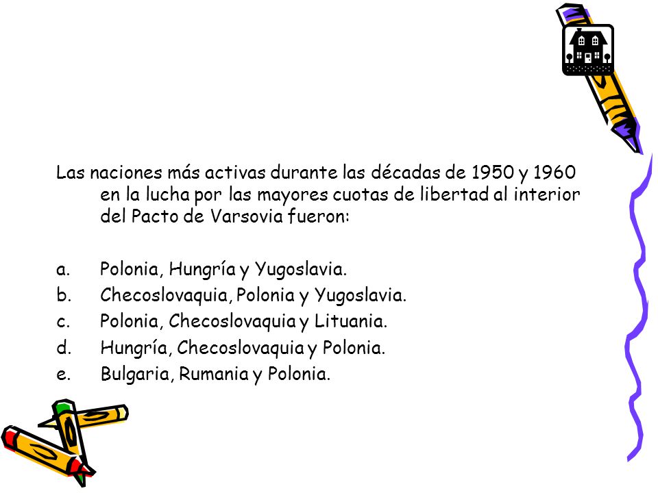 Las naciones más activas durante las décadas de 1950 y 1960 en la lucha por las mayores cuotas de libertad al interior del Pacto de Varsovia fueron: