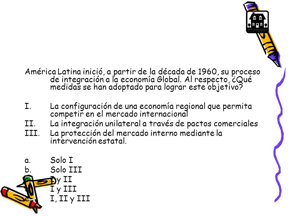 América Latina inició, a partir de la década de 1960, su proceso de integración a la economía Global. Al respecto, ¿Qué medidas se han adoptado para lograr este objetivo