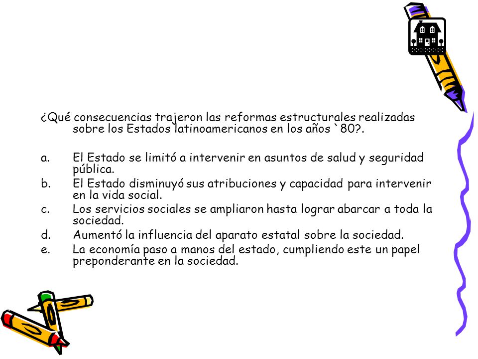 ¿Qué consecuencias trajeron las reformas estructurales realizadas sobre los Estados latinoamericanos en los años `80 .
