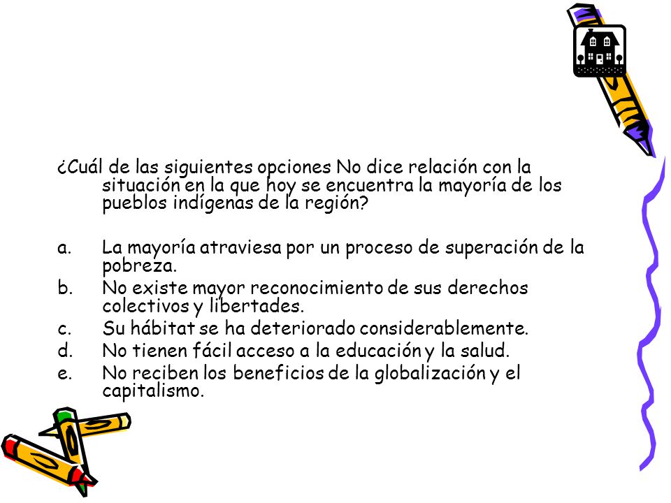 ¿Cuál de las siguientes opciones No dice relación con la situación en la que hoy se encuentra la mayoría de los pueblos indígenas de la región