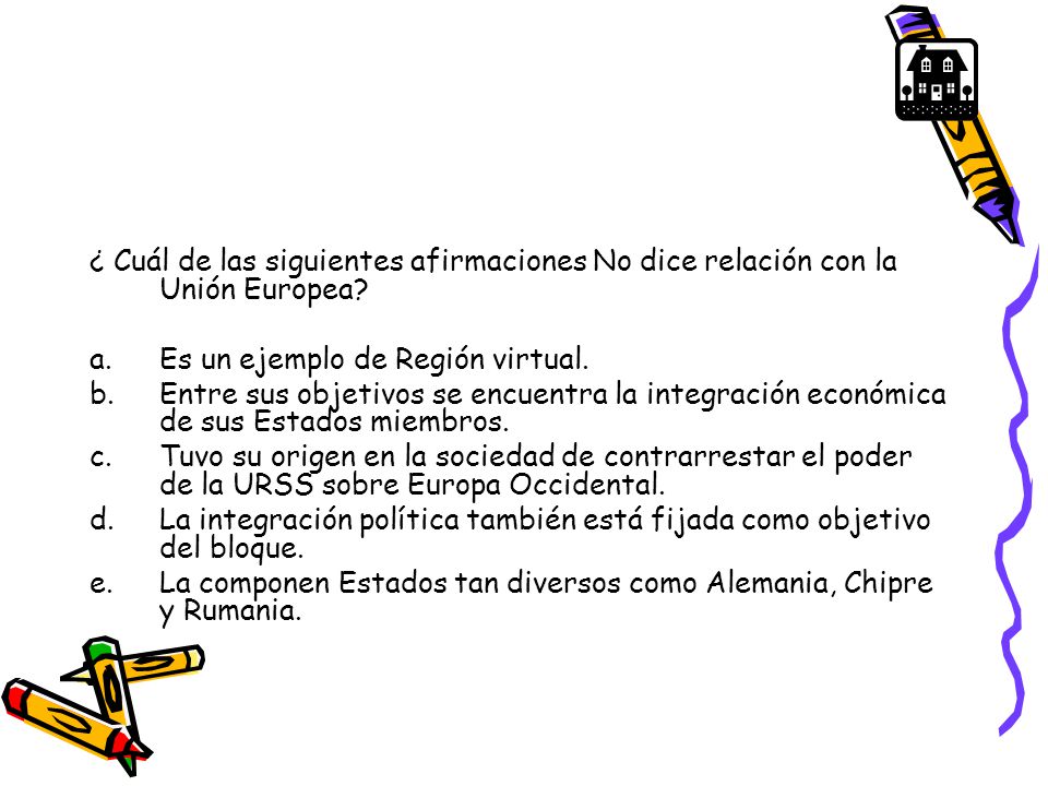 ¿ Cuál de las siguientes afirmaciones No dice relación con la Unión Europea
