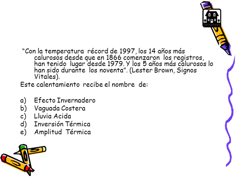 Con la temperatura récord de 1997, los 14 años más calurosos desde que en 1866 comenzaron los registros, han tenido lugar desde Y los 5 años más calurosos lo han sido durante los noventa . (Lester Brown, Signos Vitales).