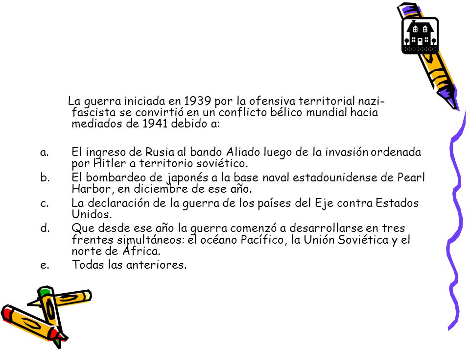 La guerra iniciada en 1939 por la ofensiva territorial nazi- fascista se convirtió en un conflicto bélico mundial hacia mediados de 1941 debido a: