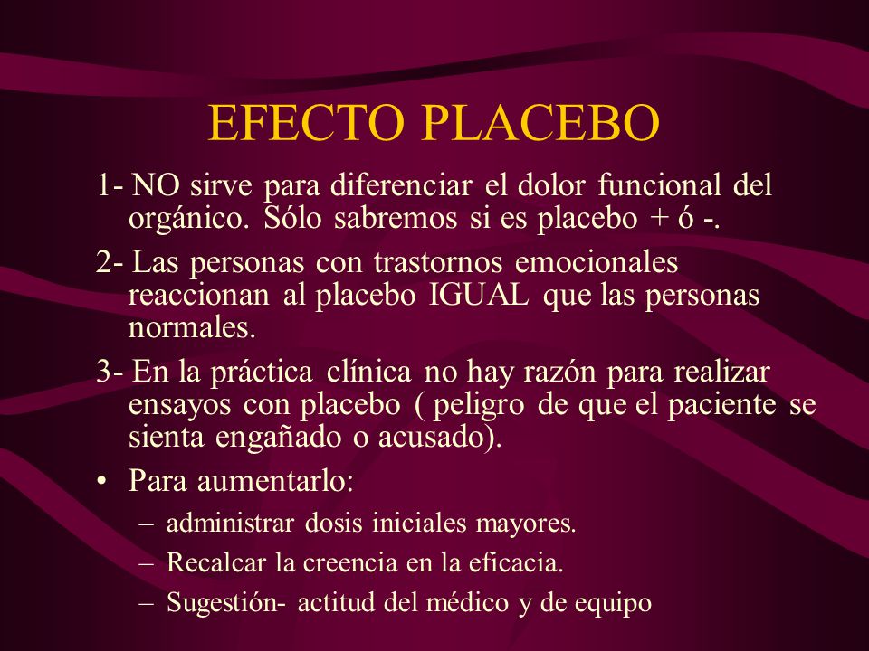 EFECTO PLACEBO 1- NO sirve para diferenciar el dolor funcional del orgánico. Sólo sabremos si es placebo + ó -.