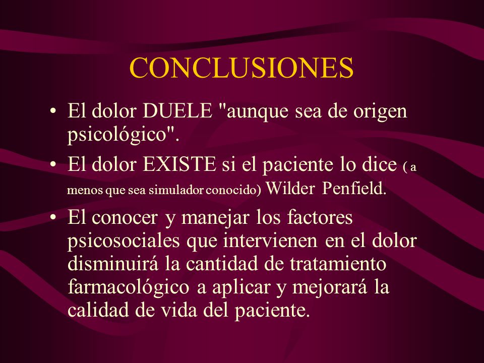 CONCLUSIONES El dolor DUELE aunque sea de origen psicológico .