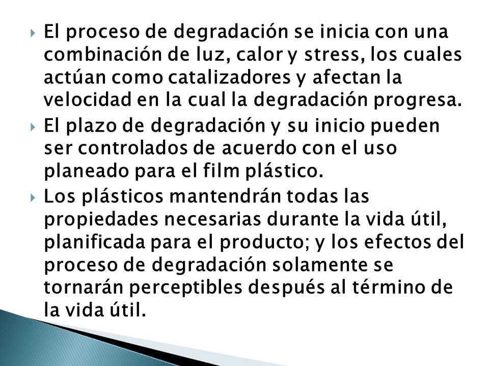 El proceso de degradación se inicia con una combinación de luz, calor y stress, los cuales actúan como catalizadores y afectan la velocidad en la cual la degradación progresa.