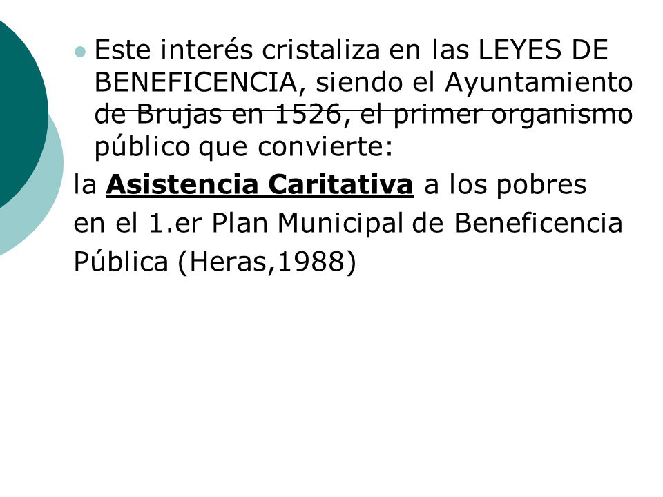 Este interés cristaliza en las LEYES DE BENEFICENCIA, siendo el Ayuntamiento de Brujas en 1526, el primer organismo público que convierte: