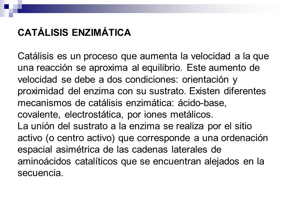 CATÁLISIS ENZIMÁTICA Catálisis es un proceso que aumenta la velocidad a la que una reacción se aproxima al equilibrio.