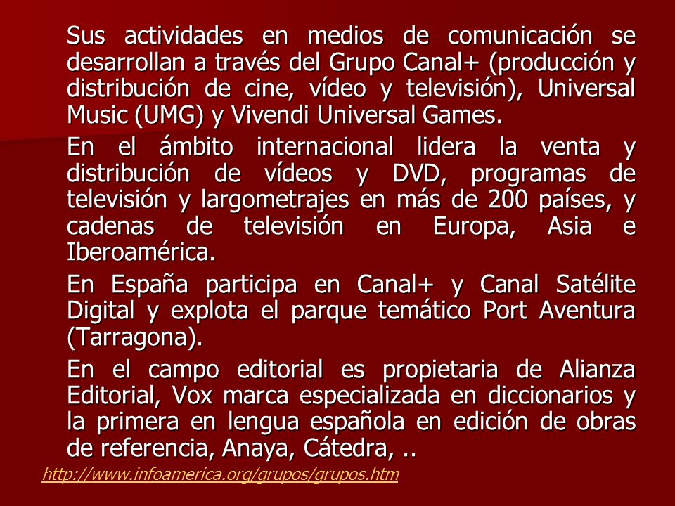 Sus actividades en medios de comunicación se desarrollan a través del Grupo Canal+ (producción y distribución de cine, vídeo y televisión), Universal Music (UMG) y Vivendi Universal Games.