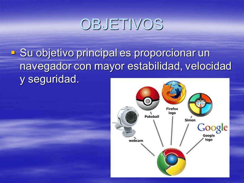 OBJETIVOS Su objetivo principal es proporcionar un navegador con mayor estabilidad, velocidad y seguridad.