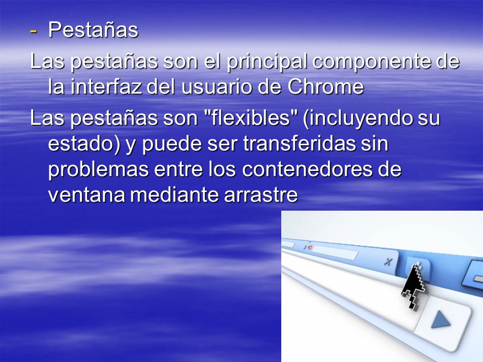 Pestañas Las pestañas son el principal componente de la interfaz del usuario de Chrome.