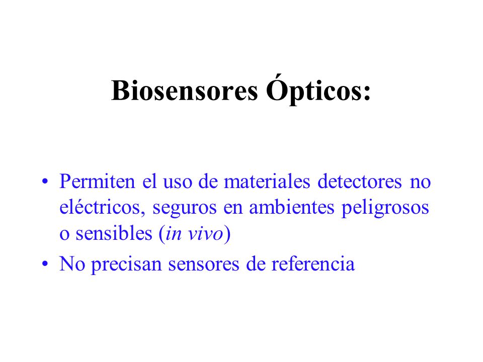 Biosensores Ópticos: Permiten el uso de materiales detectores no eléctricos, seguros en ambientes peligrosos o sensibles (in vivo)