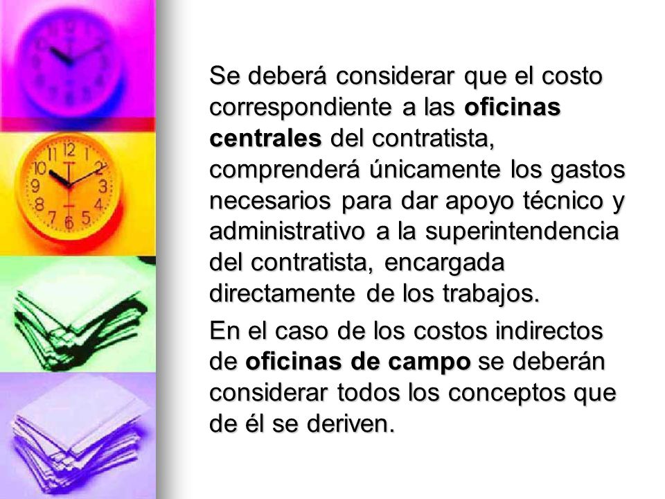 Se deberá considerar que el costo correspondiente a las oficinas centrales del contratista, comprenderá únicamente los gastos necesarios para dar apoyo técnico y administrativo a la superintendencia del contratista, encargada directamente de los trabajos.