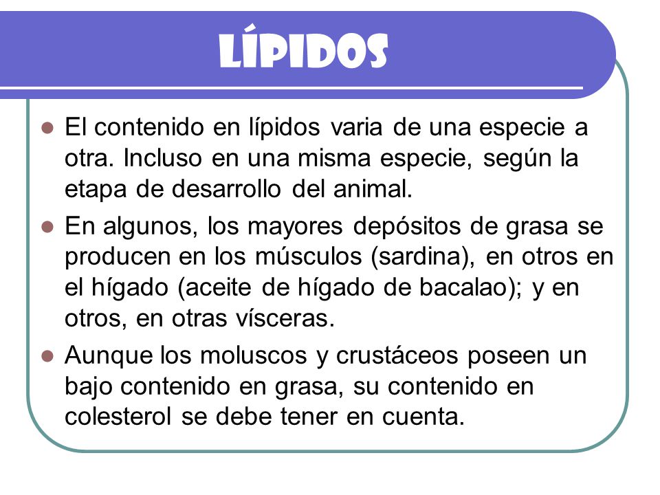 Lípidos El contenido en lípidos varia de una especie a otra. Incluso en una misma especie, según la etapa de desarrollo del animal.