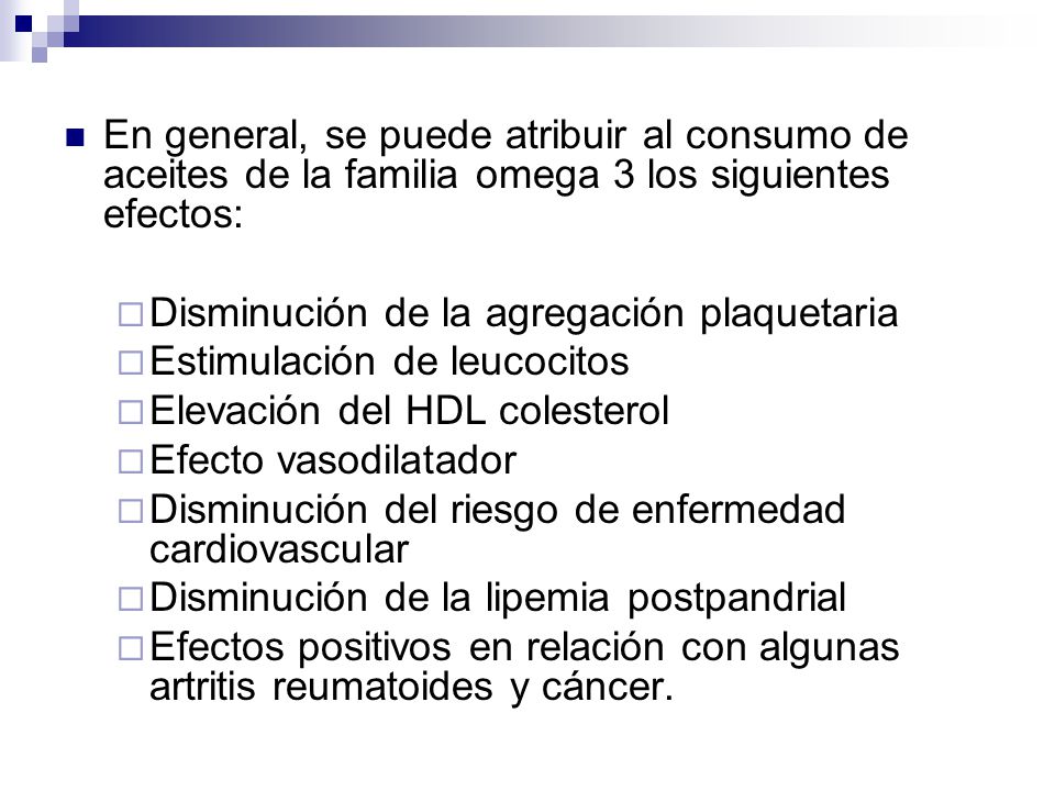 En general, se puede atribuir al consumo de aceites de la familia omega 3 los siguientes efectos: