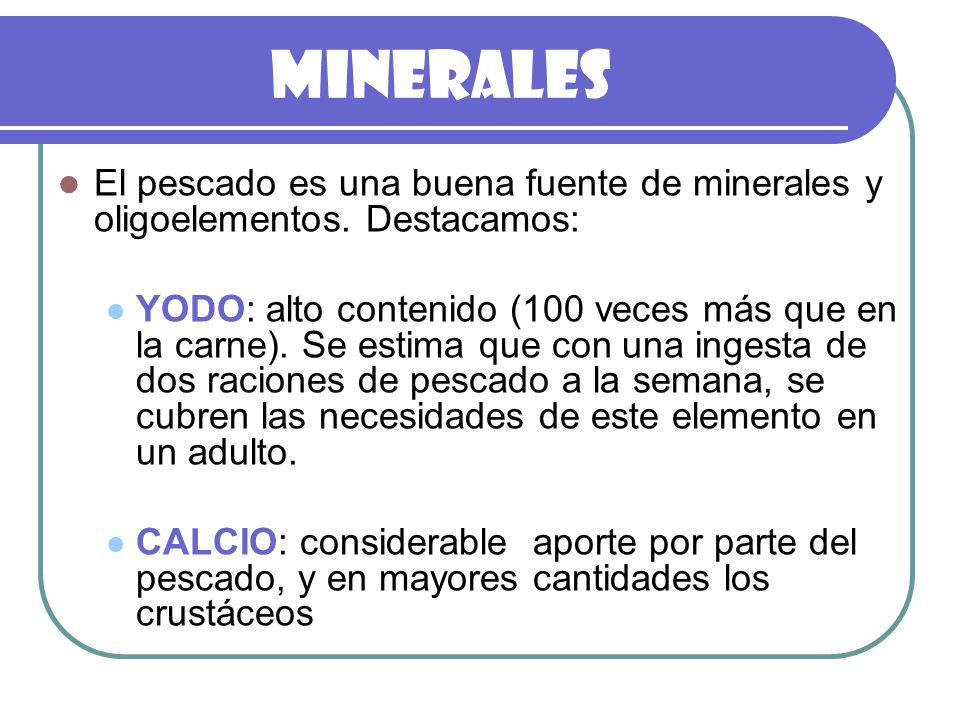Minerales El pescado es una buena fuente de minerales y oligoelementos. Destacamos: