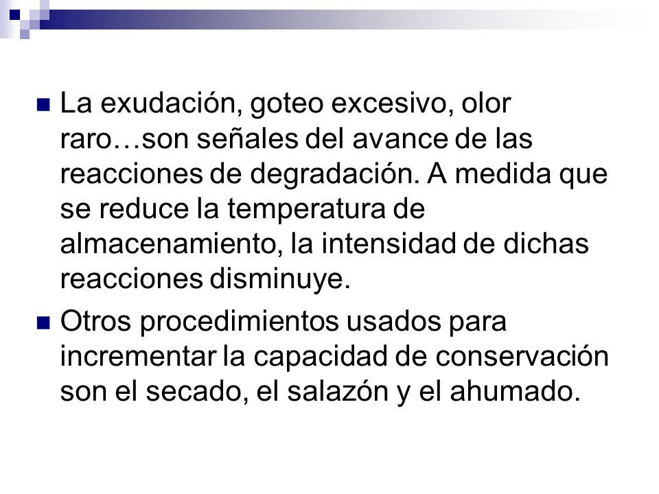 La exudación, goteo excesivo, olor raro…son señales del avance de las reacciones de degradación. A medida que se reduce la temperatura de almacenamiento, la intensidad de dichas reacciones disminuye.