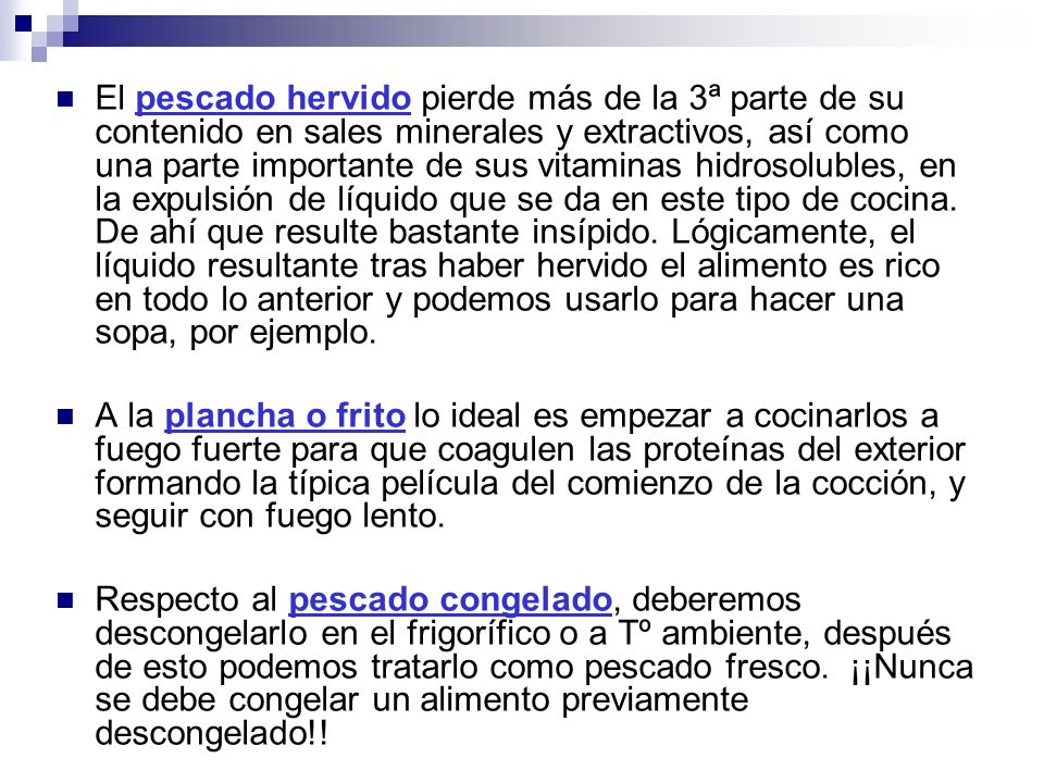 El pescado hervido pierde más de la 3ª parte de su contenido en sales minerales y extractivos, así como una parte importante de sus vitaminas hidrosolubles, en la expulsión de líquido que se da en este tipo de cocina. De ahí que resulte bastante insípido. Lógicamente, el líquido resultante tras haber hervido el alimento es rico en todo lo anterior y podemos usarlo para hacer una sopa, por ejemplo.