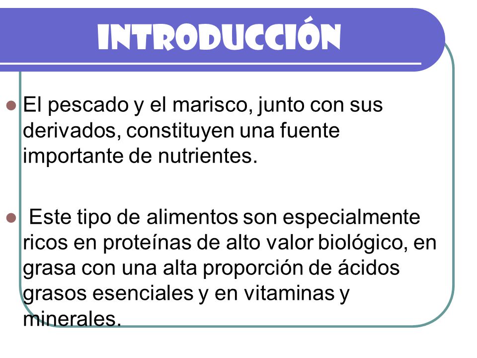 INTRODUCCIÓN El pescado y el marisco, junto con sus derivados, constituyen una fuente importante de nutrientes.