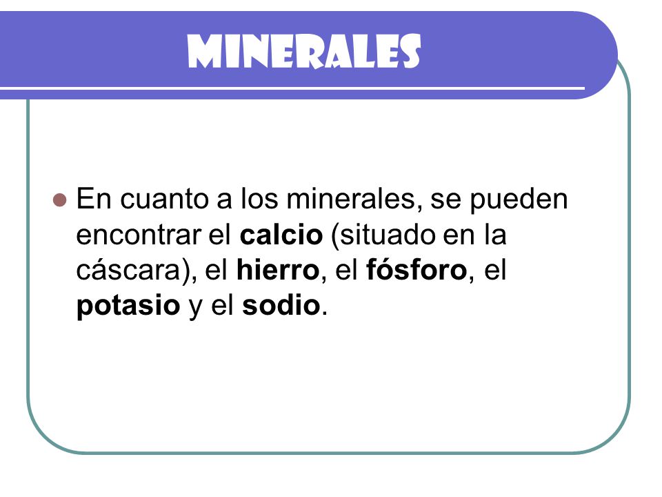 Minerales En cuanto a los minerales, se pueden encontrar el calcio (situado en la cáscara), el hierro, el fósforo, el potasio y el sodio.