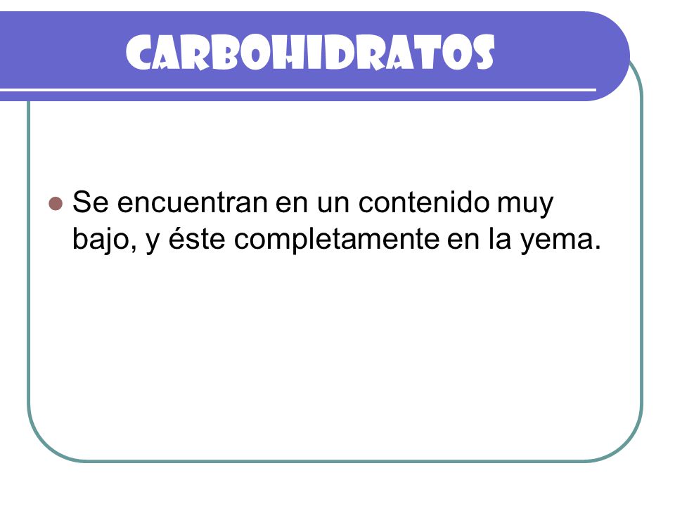 Carbohidratos Se encuentran en un contenido muy bajo, y éste completamente en la yema.