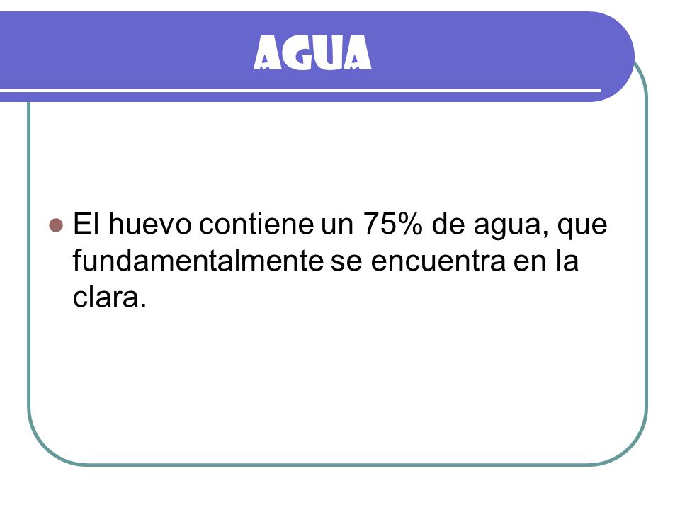 Agua El huevo contiene un 75% de agua, que fundamentalmente se encuentra en la clara.