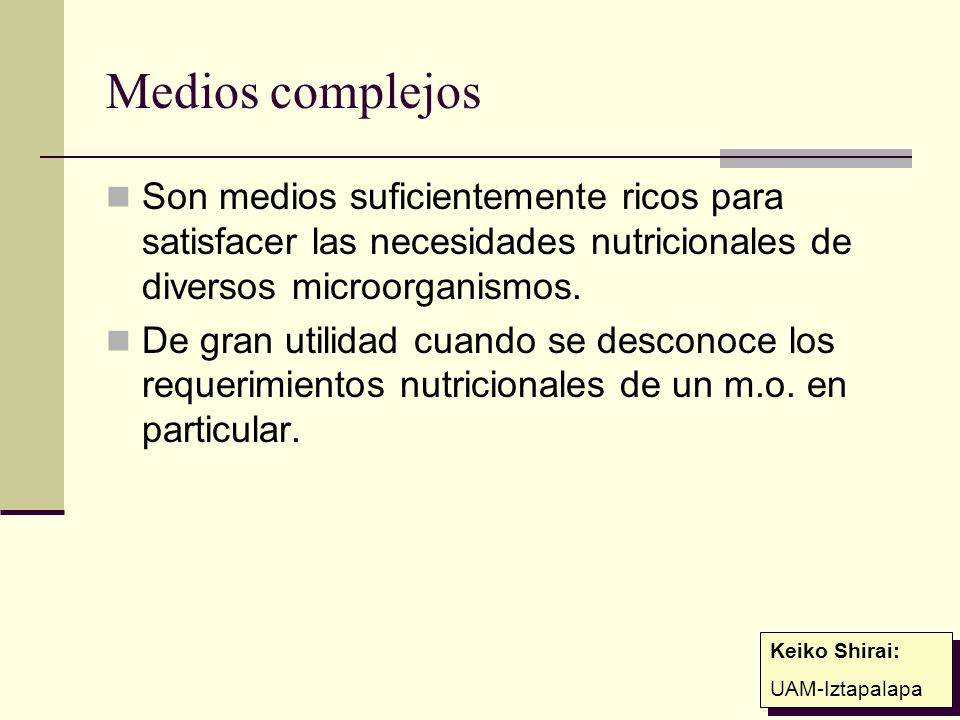 Medios complejos Son medios suficientemente ricos para satisfacer las necesidades nutricionales de diversos microorganismos.