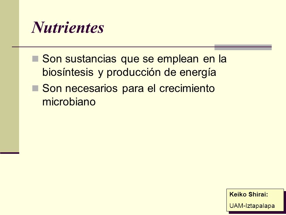 Nutrientes Son sustancias que se emplean en la biosíntesis y producción de energía. Son necesarios para el crecimiento microbiano.