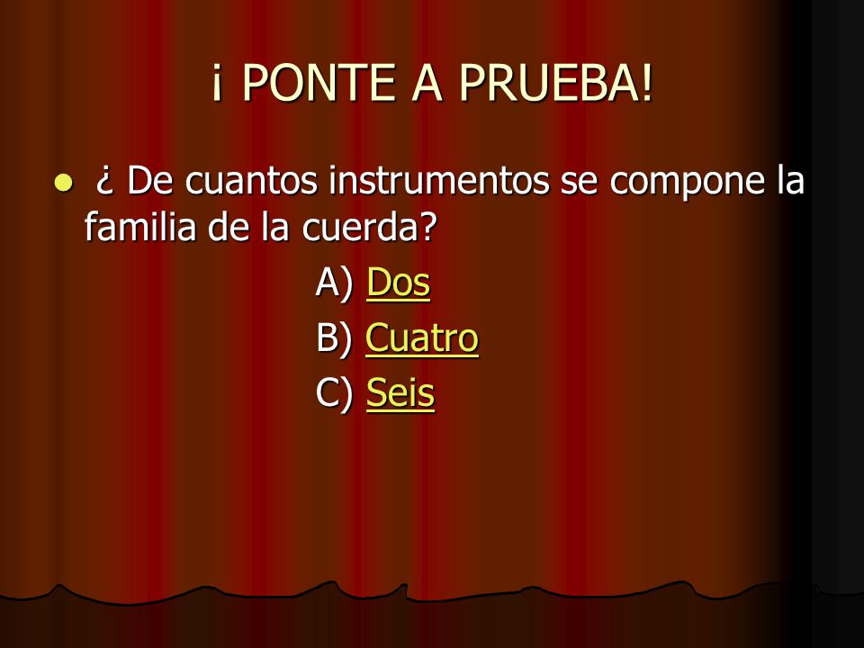 ¡ PONTE A PRUEBA! ¿ De cuantos instrumentos se compone la familia de la cuerda A) Dos. B) Cuatro.