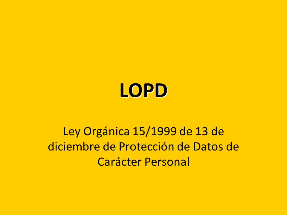 LOPD Ley Orgánica 15/1999 de 13 de diciembre de Protección de Datos de Carácter Personal