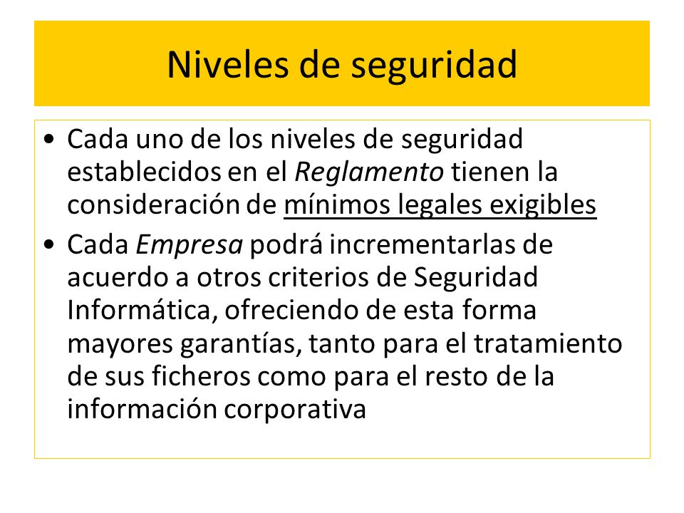 Niveles de seguridad Cada uno de los niveles de seguridad establecidos en el Reglamento tienen la consideración de mínimos legales exigibles.