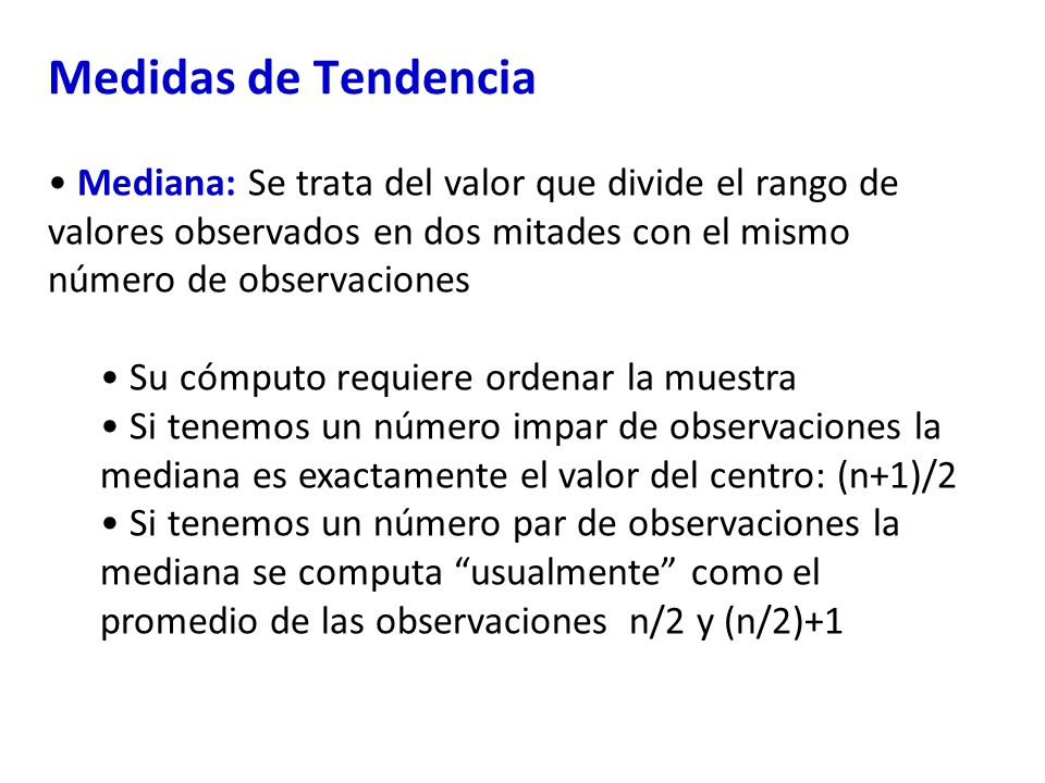 Medidas de Tendencia Mediana: Se trata del valor que divide el rango de valores observados en dos mitades con el mismo número de observaciones.