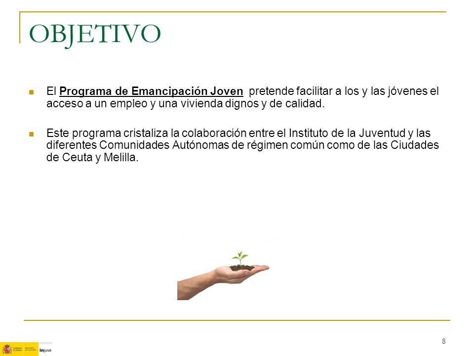 OBJETIVO El Programa de Emancipación Joven pretende facilitar a los y las jóvenes el acceso a un empleo y una vivienda dignos y de calidad.