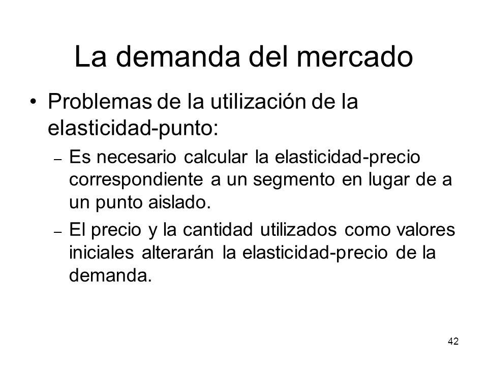 La demanda del mercado Problemas de la utilización de la elasticidad-punto: