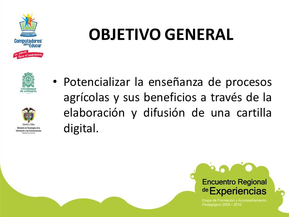 OBJETIVO GENERAL Potencializar la enseñanza de procesos agrícolas y sus beneficios a través de la elaboración y difusión de una cartilla digital.