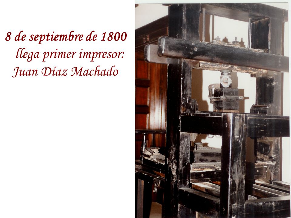 8 de septiembre de 1800 llega primer impresor: Juan Díaz Machado
