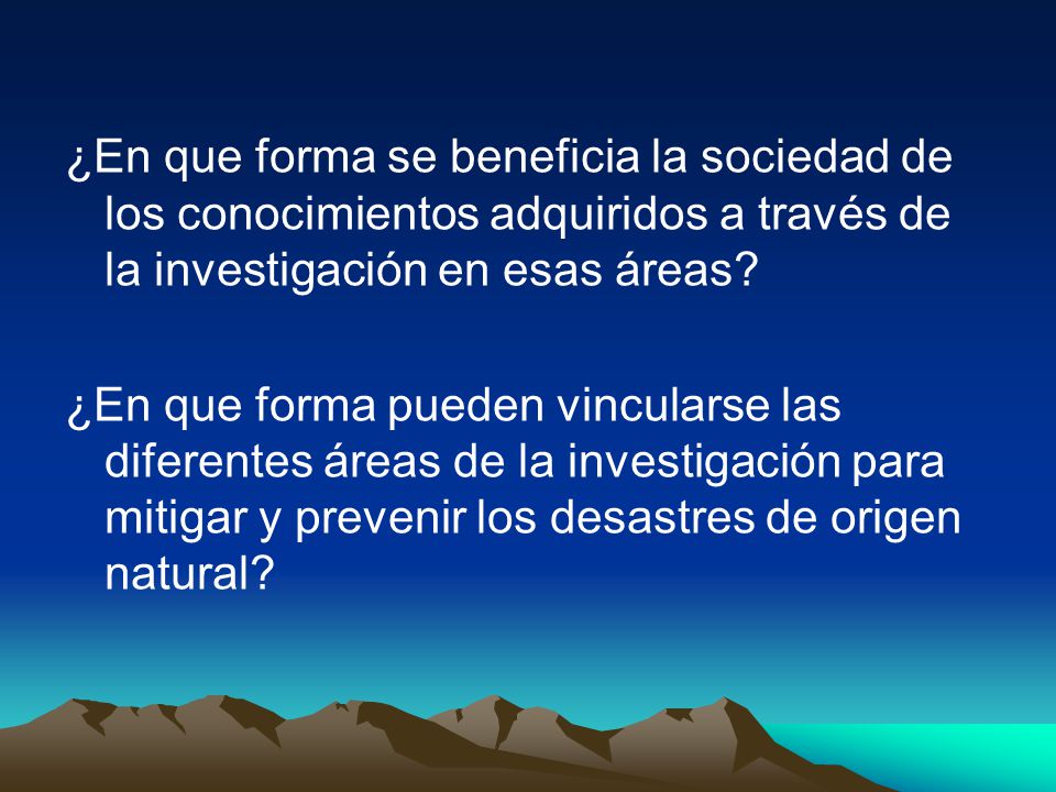 ¿En que forma se beneficia la sociedad de los conocimientos adquiridos a través de la investigación en esas áreas