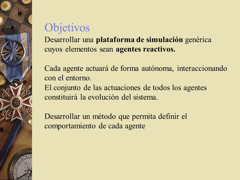 Objetivos Desarrollar una plataforma de simulación genérica cuyos elementos sean agentes reactivos.