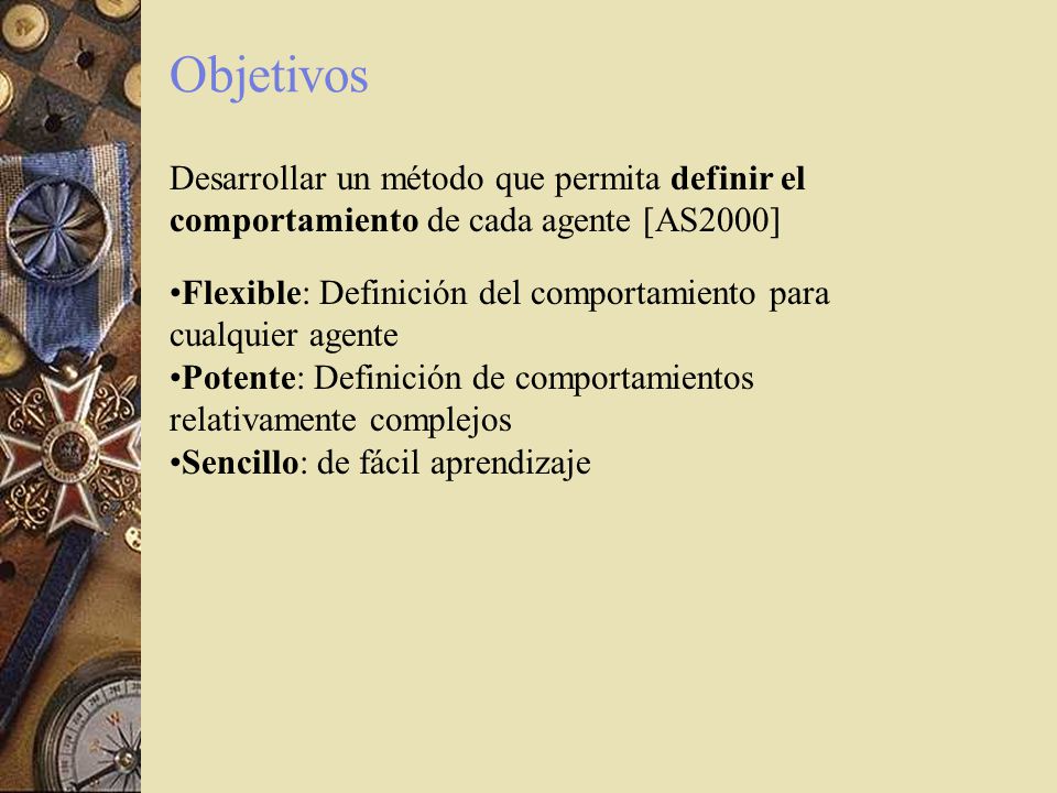 Objetivos Desarrollar un método que permita definir el comportamiento de cada agente [AS2000]