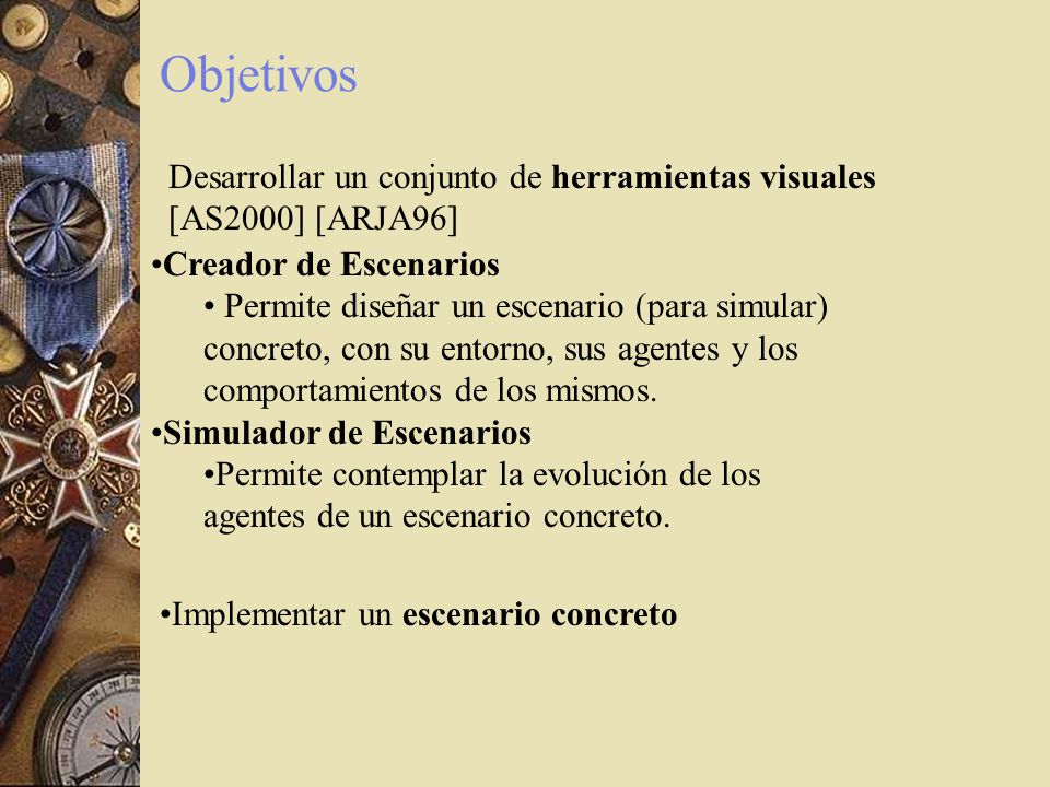Objetivos Desarrollar un conjunto de herramientas visuales [AS2000] [ARJA96] Creador de Escenarios.