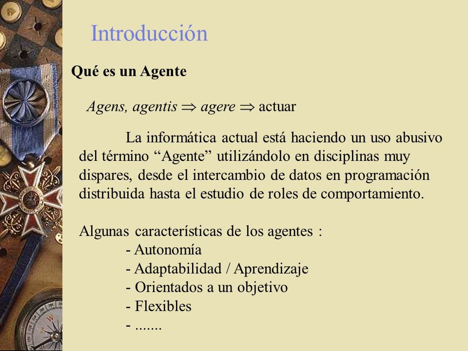 Introducción Qué es un Agente Agens, agentis  agere  actuar